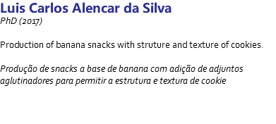 Luis Carlos Alencar da Silva PhD (2017) Production of banana snacks with struture and texture of cookies. Produção de snacks a base de banana com adição de adjuntos aglutinadores para permitir a estrutura e textura de cookie 