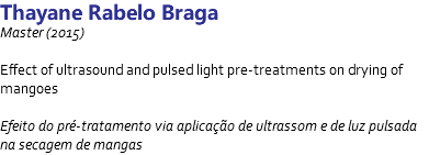 Thayane Rabelo Braga Master (2015) Effect of ultrasound and pulsed light pre-treatments on drying of mangoes Efeito do pré-tratamento via aplicação de ultrassom e de luz pulsada na secagem de mangas