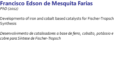 Francisco Edson de Mesquita Farias PhD (2012) Developmento of iron and cobalt based catalysts for Fischer-Tropsch Synthesis Desenvolvimento de catalisadores a base de ferro, cobalto, potássio e cobre para Síntese de Fischer-Tropsch 