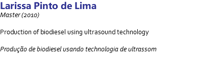 Larissa Pinto de Lima Master (2010) Production of biodiesel using ultrasound technology Produção de biodiesel usando technologia de ultrassom 