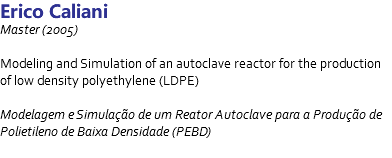 Erico Caliani Master (2005) Modeling and Simulation of an autoclave reactor for the production of low density polyethylene (LDPE) Modelagem e Simulação de um Reator Autoclave para a Produção de Polietileno de Baixa Densidade (PEBD) 