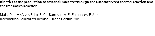 Kinetics of the production of castor oil maleate through the autocatalyzed thermal reaction and the free radical reaction. Maia, D. L. H.; Alves Filho, E. G.; Barros Jr., A. F.; Fernandes, F. A. N. International Journal of Chemical Kinetics, online, 2018 