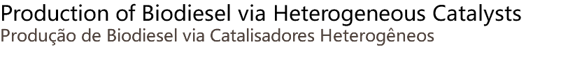 Production of Biodiesel via Heterogeneous Catalysts Produção de Biodiesel via Catalisadores Heterogêneos 