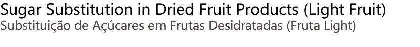 Sugar Substitution in Dried Fruit Products (Light Fruit) Substituição de Açúcares em Frutas Desidratadas (Fruta Light) 